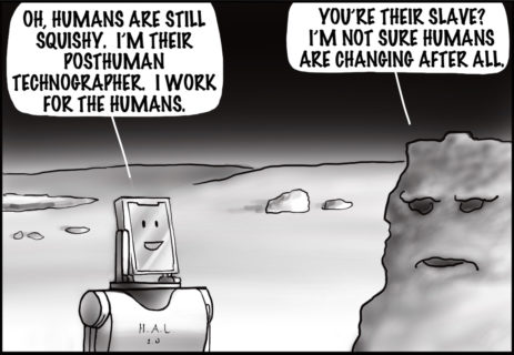 The frame zoones in to show a conversation between a robot with 'HAL 2.0' embazoned across its chest. HAL 2.0 says with a smile, 'Oh, humans are still squishy. I'm their posthuman technographer. I work for the humans.' The rock responds, who is not smiling, responds, 'You're they're slave? I'm not sure humans are changing afterall.' 